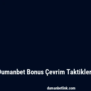 Dumanbet Bonus Çevrim Taktikleri