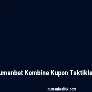 Dumanbet Kombine Kupon Taktikleri